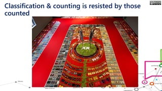 Classification & counting is resisted by those
counted
 