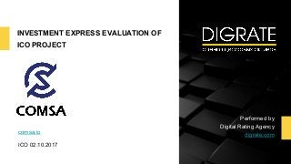 INVESTMENT EXPRESS EVALUATION OF
ICO PROJECT
comsa.io
ICO 02.10.2017
Performed by
Digital Rating Agency
digrate.com
 