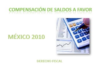 compensación De saldos a favor  MÉXICO 2010 DERECHO FISCAL 