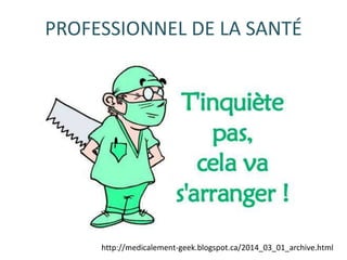 PROFESSIONNEL DE LA SANTÉ
http://medicalement-geek.blogspot.ca/2014_03_01_archive.html
 