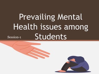 Prevailing Mental
Health issues among
Students
Session-1
 
