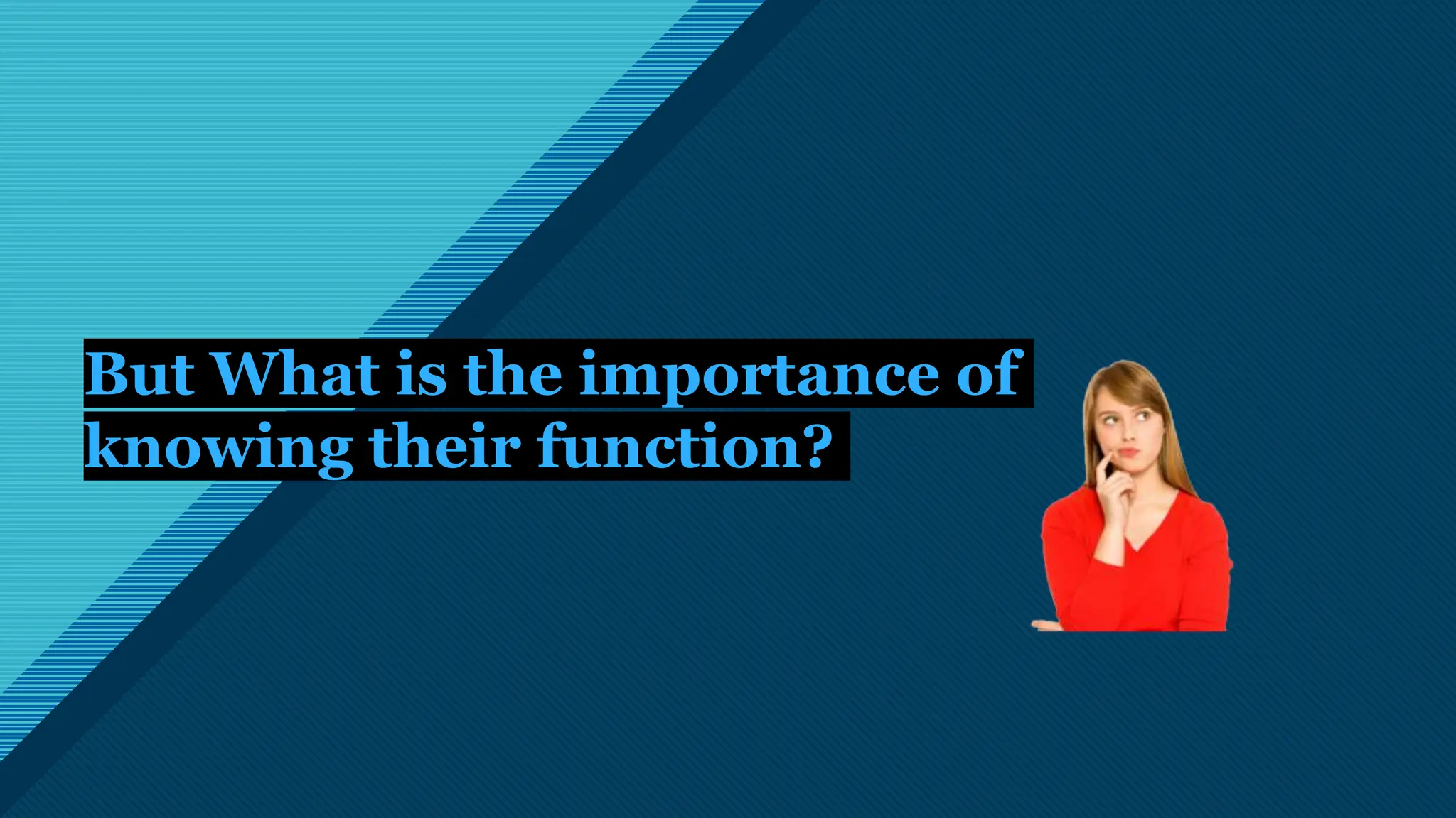 Click to edit Master title style
19
But What is the importance of
knowing their function?
 