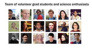 Team of volunteer grad students and science enthusiasts
 