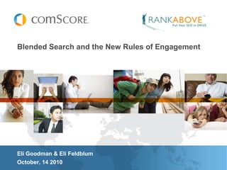 Blended Search and the New Rules of Engagement Eli Goodman & Eli Feldblum October, 14 2010 