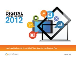 U.S.




THE 2012 DIGITAL FUTURE IN FOCUS

Key Insightsfrom 2011 and What They Mean for the Coming Year Year
Key Insights
             from 2011 and What They Mean for the Coming

                                                                    February 2012
 