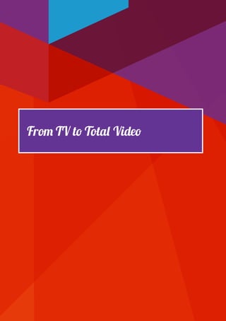 PAGE 4
From TV to Total Video
 