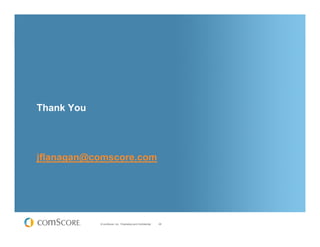 Thank You




jflanagan@comscore.com




            © comScore, Inc. Proprietary and Confidential.   29
 