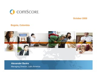 October 2009


Bogota, Colombia




Alexander Banks
Managing Director, Latin America
 