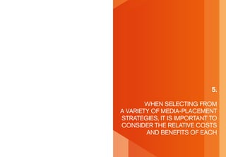 5.

        When seLeCTing FroM
a VarieTy oF Media-pLaCeMenT
sTraTegies, iT is iMporTanT To
Consider The reLaTiVe CosTs
        and beneFiTs oF eaCh
 