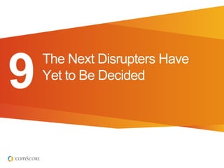 9
    The Next Disrupters Have
    Yet to Be Decided
 