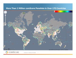 More Than 2 Million comScore Panelists in Over 170 Countries




                 © comScore, Inc. Proprietary and Confidential.   7
 