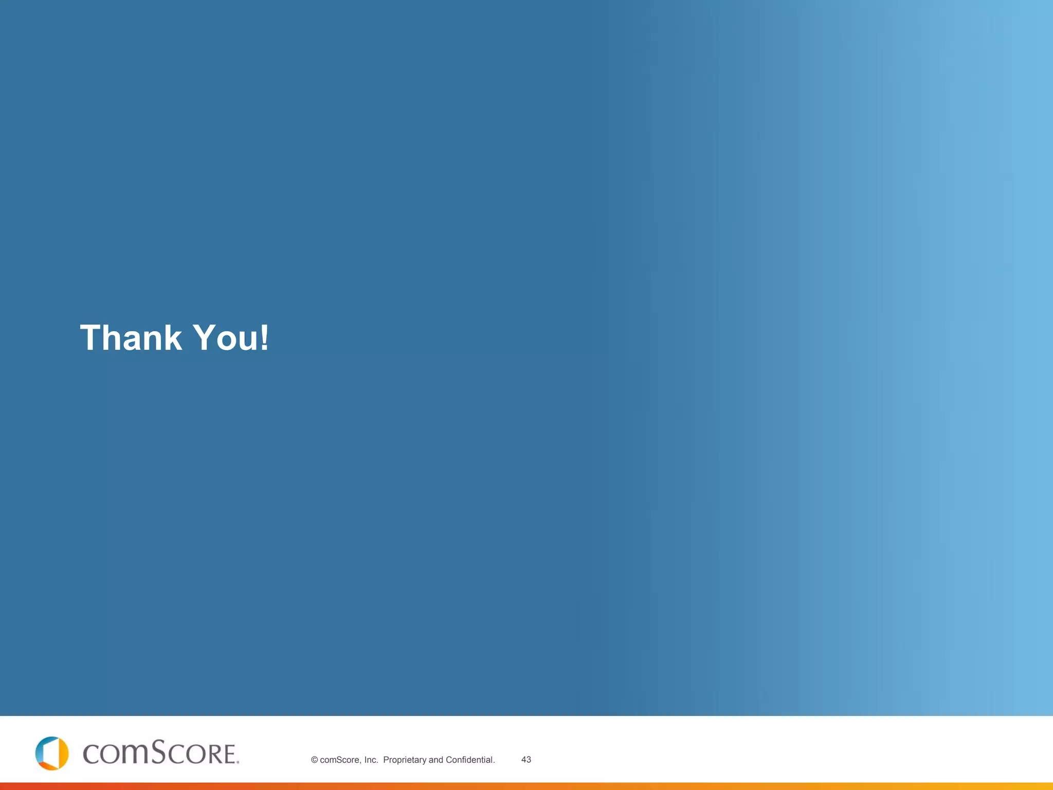 Thank You!




             © comScore, Inc. Proprietary and Confidential.   43
 