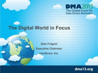 The Digital World in Focus

Gian Fulgoni
Executive Chairman
comScore, Inc.

© comScore, Inc.

Proprietary.

 