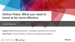 #atmel
Online Video: What you need to
know to be more effective
ad:tech Melbourne
Stephen Hunt, Managing Director, TubeMogul Australia & New Zealand
Kate Palmer, Account Director, comScore Australia & New Zealand
 