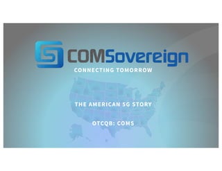 CONNECTING TOMORROW
THE AMERICAN 5G STORY
1
OTCQB: COMS
 