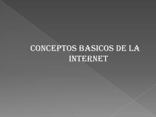 CONCEPTOS BASICOS DE LA
       INTERNET
 