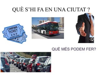 QUÈ S’HI FA EN UNA CIUTAT ?
QUÈ MÉS PODEM FER?
 