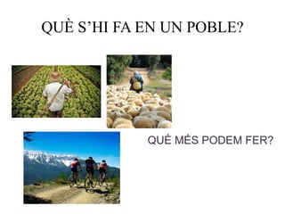 QUÈ S’HI FA EN UN POBLE?
QUÈ MÉS PODEM FER?
 
