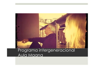 Programa intergeneracional
Aula Magna
 