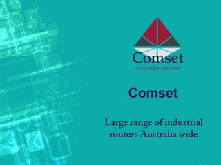 Comset
Large range of industrial
routers Australia wide
 