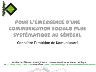 Pour l’émergence d’une Communication sociale plus systématique au Sénégal Connaître l’ambition de Komunikcarré 