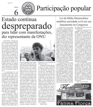 Agosto
Página
6
Estado continua
Rio de Janeiro – Passados qua-
se 30 anos da redemocratização do
país, o Estado continua a impri-
mir o mesmo tipo de repressão às
manifestações políticas que eram
feitas na época da ditadura mili-
tar. A avaliação é da integrante do
Subcomitê para Prevenção da Tor-
tura da Organização das Nações
Unidas (ONU) e presidente da
Comissão de Direitos Humanos da
Ordem dos Advogados do Brasil
Seccional Rio de Janeiro (OAB-
-RJ), Margarida Pressburger. Ela
participou de um debate, na As-
sociação Brasileira de Imprensa
(ABI), sobre a violência da polícia
contra manifestantes e jornalistas
durante os protestos que tomaram
as ruas das principais cidades do
país.
“As manifestações têm sido
um levante da juventude, o que é
maravilhoso. Mas o que é intole-
rável é a violência policial que está
sendo gerada. A polícia tem que
ser preparada para defender a po-
pulação e o que a gente está vendo
é a barbárie, com a militarização
e o uso de armas não letais, que
deixam pessoas cegas e aleijadas.
A polícia de hoje usa os mesmos
meios [da época da ditadura] que a
gente gostaria de ver afastados de
nosso país”, disse Margarida.
O sociólogo Paulo Baía, do
Instituto de Filosofia e Ciências
Sociais da Universidade Federal
do Rio de Janeiro (IFCS-UFRJ),
defendeu a desmilitarização da
polícia como forma de garantir a
defesa da população. “A violência
policial contra os jornalistas é em-
blemática, porque atinge todas as
Participação popular
despreparado
para lidar com manifestações,
diz representante da ONU
formas de liberdade. Toda a organi-
zação da Polícia Militar foi contra o
povo, porque ela foi preparada para
proteger o Estado e não a popula-
ção. É preciso uma nova estrutura,
porque convém às elites ter uma
polícia que encare as pessoas como
inimigas e por isso enxerga a im-
prensa e os advogados como inimi-
gos”, declarou.A presidenta eleita
do Sindicato dos Jornalistas Profis-
sionais do Município do Rio de Ja-
neiro, Paula Máiran, ressaltou que
cabe aos policiais e também aos
manifestantes respeitarem os pro-
fissionais de imprensa. “Nós temos
uma situação muito grave, que é os
jornalistas estarem sendo atacados
tanto pelo Estado como por alguns
manifestantes. No caso do Estado,
temos vários ataques com spray de
pimenta, com balas de borracha,
agressões físicas e cerceamento ao
trabalho. No caso dos manifestan-
tes, percebemos um rechaço, com
a não aceitação e até a expulsão da
presença dos jornalistas nas mani-
festações. Em ambos os casos, é
uma grave ameaça à liberdade de
imprensa, que é um dos pilares da
democracia”, disse.
O presidente da ABI, Maurício
Azêdo, fez um apelo à diminuição
de violência de todas as partes. “É
um irracionalismo muito grande.
Por parte dos manifestantes, eles
não têm clareza dos métodos que
devem utilizar para fazer valer suas
reivindicações. Do ponto de vista
da repressão, há uma violência que
agride o Estado Democrático de
Direito. A tropa é deseducada e de-
sinformada e não distingue os jor-
nalistas, que estão cumprindo uma
atividade profissional a fim de in-
formar a sociedade, que é a princi-
pal missão da imprensa”, destacou.
O debate sobre a atuação poli-
cial nas manifestações ocorreu na
sede da ABI, no centro do Rio, e
reuniu jornalistas de várias gera-
ções, além de profissionais que
vêm cobrindo quase diariamente as
manifestações nos últimos meses,
incluindo representantes do grupo
Mídia Ninja, que transmitiram ao
vivo o encontro.
Agência Brasil
Lei da Mídia Democrática
mobiliza sociedade civil em seu
lançamento no Congresso
O projeto de lei da sociedade
civil propõe a regulamentação dos
artigos da Constituição de 1988 que
garantem a pluralidade e diversida-
de e impedem monopólio ou oligo-
pólio dos meios de comunicação
de massa, estabelecendo princípios
para a radiodifusão sob conces-
são pública (rádio e televisão), foi
lançado em agosto, no Auditório
Nereu Ramos da Câmara dos De-
putados. O instrumento foi levado
às ruas em 1º de maio, Dia do Tra-
balhador, pelas entidades da socie-
dade civil que apoiam a campanha
Para Expressar a Liberdade. Desde
então, já recebeu milhares de assi-
naturas e já terá atos de lançamento
estaduais. Para ingressar no Con-
gresso como vontade popular o
Projeto de Iniciativa Popular deve
receber 1,3 milhão de assinaturas.
Ainda não há prazo para o término
da coleta das assinaturas. A primei-
ra contagem coletiva será realizada
após o dia 22 de setembro.
O lançamento da Lei da Mídia
Democrática, o Projeto de Lei de
Iniciativa Popular das Comunica-
ções, foi aberto ao público e contou
com a presença de representantes
de movimentos sociais, ativistas,
personalidades públicas e políticos,
entre eles a deputada Luiza Erun-
dina (PSB-SP) e Jandira Feghali
(PCdoB), que apoiam a democra-
tização da comunicação no Brasil.
Apesar do que diz a Carta Magna,
no Brasil há uma grave situação de
concentração monopólica da mídia:
poucos grupos privados e menos de
dez famílias são donos dos meios
de comunicação.
O projeto é um instrumento da
campanha “Para Expressar a Li-
berdade”, realizada por entidades
da sociedade civil que lutam por
um sistema de comunicação de-
mocrático. Ele é fruto de mais de
30 anos de luta pela regulamenta-
ção das comunicações no país e
está baseado nos resultados da 1ª
Conferência Nacional de Comu-
nicação (Confecom), realizada em
2009. A campanha “Para Expres-
sar a Liberdade” vem mobilizando
e esclarecendo a sociedade civil
sobre a necessidade da descentra-
lização e da pluralização do setor
e tem recebido um amplo respal-
do popular. As manifestações de
junho demonstraram a inquietude
da população frente à situação de
monopólio dos meios de comuni-
cação no país e a Lei da Mídia De-
mocrática se tornou um importante
instrumento desse debate.
A Lei da Mídia Democrática
já recebeu o apoio de centenas de
entidades e, desde o dia 1º de maio,
quando foi levado às ruas, conta
com milhares de assinaturas. Para
tramitar como vontade da popula-
ção no Congresso Nacional, o pro-
jeto necessita hoje de 1,3 milhão
de adesões. A população brasileira
reivindica a regulamentação do
que está escrito na Constituição
Brasileira para que todos tenham o
direito à informação e à liberdade
de expressão.
Fonte: Correio do Brasil
 