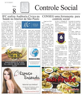 SETEMBRO
Página
8 Controle Social
IFC realiza Auditoria Cívica na
Saúde no Interior de São Paulo
Entre os dias 16 e 21
de setembro, o Instituto
de Fiscalização e Con-
trole (IFC) percorrerá os
municípios de São João
da Boa Vista, Águas da
Prata e Analândia, no
Interior de São Paulo,
realizando nas comuni-
dades a caravana da ci-
dadania , que tem por
finalidade fomentar a
participação social na
fiscalização dos recursos
públicos conscientizan-
do o cidadão a propor
melhorias aos agentes
decisórios.
A t r a v é s
das caravanas,
especialistas
em gestão e
controle fa-
zem uma au-
ditoria em setores espe-
cíficos do poder público.
Além disso, cidadãos
participam de capacita-
ção em controle social. O
encerramento será no dia
21 em Analândia onde
haverá palestras com te-
mas gerais. No relatório
final serão destacadas as
dificuldades quanto às
consultas de retorno, o
Estrada do Pernambuco, 263A
Enseada • Guarujá/SP
Tel.:(13) 3351-4452
prazo para convocação
dos aprovados, demanda
reprimida de consultas,
farmácia, qualidade no
atendimento, qualidade
ao servidor, participação
democrática na estraté-
gica da política da Saúde
da Família entre outros.
Uma cópia do relatório
final será entregue a to-
dos os interessados.
CONSEG uma ferramenta para
controle social
Oqueé um CON-
SEG?
O Conselho Comu-
nitário de Segurança é
uma entidade de apoio
às polícias estadual. Em
outras palavras, são gru-
pos de pessoas de uma
mesma comunidade que
se reúnem para discu-
tir, planejar, analisar, e
acompanhar as soluções
de seus problemas, o qual
se reflete na segurança
pública. São meios de
estreitar a relação entre
comunidade e polícia, e
fazer com que estas coo-
perem entre si.
Cada CONSEG rea-
liza reuniões ordinárias
mensais, normalmente
no período noturno, em
imóveis de uso comunitá-
rio, segundo uma agenda
definida por período anu-
al. A Secretaria da Segu-
rança Pública tem como
representantes, em cada
CONSEG, o Coman-
dante da Polícia Militar
da área e o Delegado de
Polícia Titular do Distrito
Policial.
Quem participa?
1-As polícias - Polícia Ci-
vil, Polícia Militar, Polícia
Federal e Polícia Rodovi-
ária Federal;
2- A Comunidade - Pes-
soas da comunidade, que
trabalhem, residam ou
estudem;
3- As autoridades cívicas
eleitas - Prefeitos, verea-
dores, deputados e entre
outros;
4- Empresários - Empre-
sas pequenas, médias ou
grandes que estejam loca-
lizadas na comunidade;
5- Outras instituições -
ONG’s, igrejas, escolas,
associação de moradores,
clubes de ser-viços, con-
selho tutelar, regionais
da prefeitura, secretarias
municipais e estaduais,
guarda municipal, entre
outros;
6- A mídia - Rádios lo-
cais, jornais locais, emis-
soras de televisão, entre
outros.
CONSEG
Vicente de Carvalho
Para o presidente do
Conseg de Vicente de
Carvalho, Osvaldo Pon-
tes Santana o conselho de
segurança é espaço para
discutir a cidade como
um todo e não somente
as questões de segurança
como muitos pensam.
As reuniões em Vi-
cente de Carvalho ocor-
rem todas ultima quinta
feira do mês, às 17:00 na
Av. São João, 02, esquina
com Santos Dumont
Mais informações ou en-
dereços de outras localidades
acesse http://www.conseg.
sp.gov.br/
www.institutobrasilverdade.org.br
www.amigosdoguaruja.org.br
www.eleicoeslimpas.org.br
 