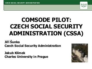 COMSODE PILOT:
CZECH SOCIAL SECURITY
ADMINISTRATION (CSSA)
Jiří Šunka
Czech Social Security Administration
Jakub Klímek
Ch...
