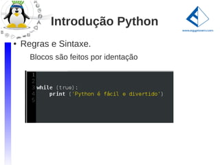Introdução Python
●   Regras e Sintaxe.
      Blocos são feitos por identação
 