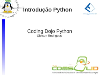 Introdução Python


 Coding Dojo Python
    Gleison Rodrigues
 