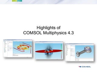 Highlights of
COMSOL Multiphysics 4.3
 