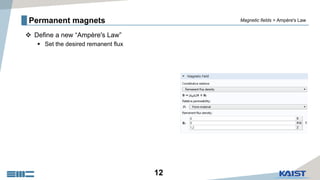 12
Permanent magnets
 Define a new “Ampère's Law”
 Set the desired remanent flux
Magnetic fields > Ampère's Law
 