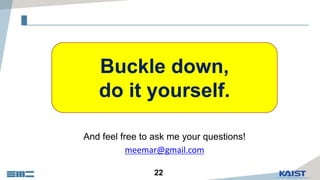 22
Buckle down,
do it yourself.
And feel free to ask me your questions!
meemar@gmail.com
 