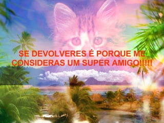 SE DEVOLVERES É PORQUE ME CONSIDERAS UM SUPER AMIGO!!!!! 