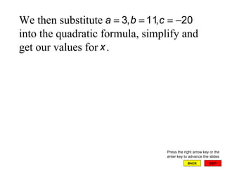 EXIT BACK We then substitute  into the quadratic formula, simplify and get our values for  .  Press the right arrow key or the enter key to advance the slides 