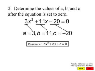 EXIT BACK 2.  Determine the values of a, b, and c after the equation is set to zero. Press the right arrow key or the enter key to advance the slides Remember  