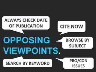 CITE NOW
PRO/CON
ISSUES
OPPOSING
VIEWPOINTS.
ALWAYS CHECK DATE
OF PUBLICATION
SEARCH BY KEYWORD
BROWSE BY
SUBJECT
 