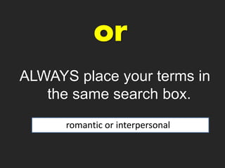 ALWAYS place your terms in
the same search box.
romantic or interpersonal
 