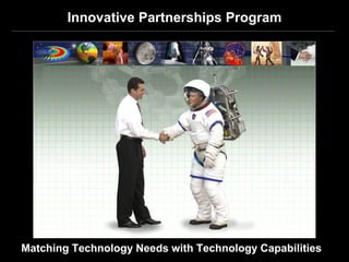 Innovative Partnerships Program




Matching Technology Needs with Technology Capabilities
 