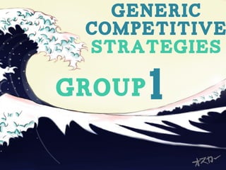 Generic
Competitive
strategies
Group1
	
  
 