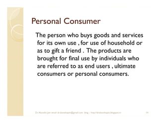 Personal Consumer
The person who buys goods and services
for its own use , for use of household or
as to gift a friend . T...