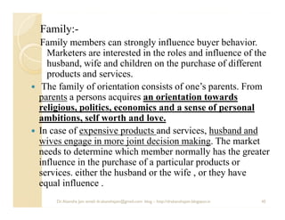 Family:-
Family members can strongly influence buyer behavior.
  Marketers are interested in the roles and influence of th...