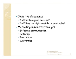 Cognitive dissonance:
◦ Did I make a good decision?
◦ Did I buy the right one? Get a good value?
Marketing minimizes throu...