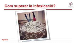 Com superar la infoxicació?
#cpnlple
 