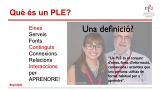 Què és un PLE?
Eines
Serveis
Fonts
Continguts
Connexions
Relacions
Interaccions
per
APRENDRE! Diapo de Jordi Adell
#cpnlple
 