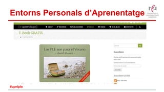 Entorns Personals d’Aprenentatge
#cpnlple
 