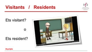 Visitants / Residents
Ets visitant?
o
Ets resident?
#cpnlple
 