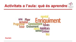 Activitats a l’aula: què és aprendre?
#cpnlple
 
