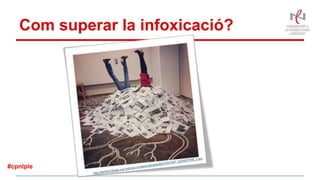 Com superar la infoxicació?
#cpnlple
 