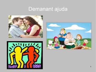 Demanant ajuda




                 6
 